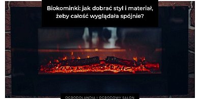 Biokominki: jak dobrać styl i materiał, żeby całość wyglądała spójnie?