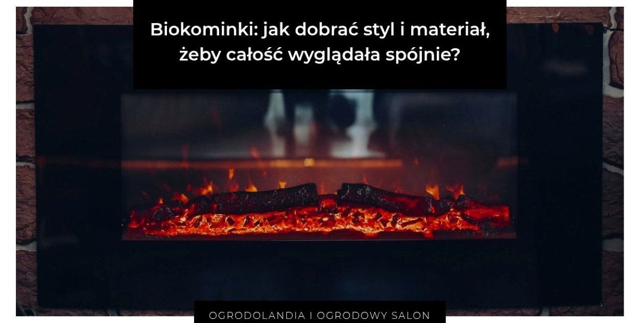 Biokominki: jak dobrać styl i materiał, żeby całość wyglądała spójnie?